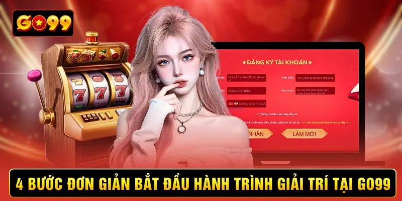 4 bước đơn giản để bắt đầu hành trình giải trí tại Go99