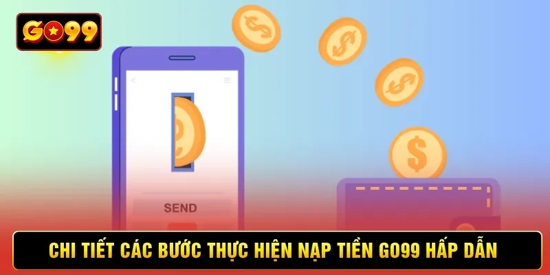 Chi tiết các bước thực hiện nạp tiền Go99 hấp dẫn