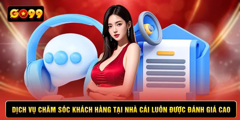 Dịch vụ chăm sóc khách hàng tại nhà cái luôn được đánh giá cao