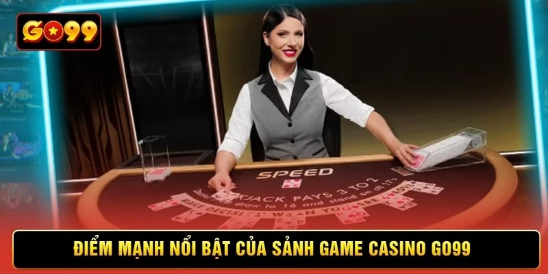 Điểm mạnh nổi bật của sảnh game Casino Go99