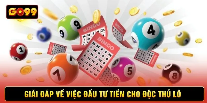 Giải đáp về việc đầu tư tiền cho độc thủ lô