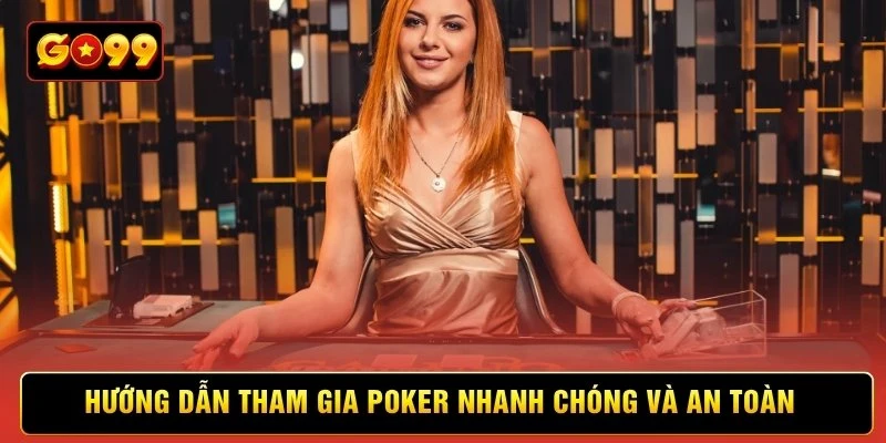 Hướng dẫn tham gia poker nhanh chóng và an toàn