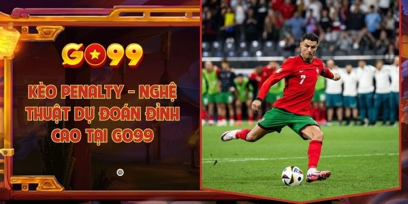 Kèo penalty - Nghệ thuật dự đoán đỉnh cao tại Go99