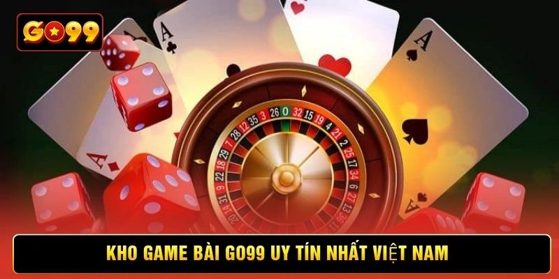 Kho game bài Go99 uy tín nhất Việt Nam