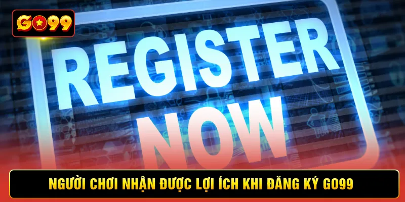 Người chơi nhận được lợi ích khi đăng ký Go99