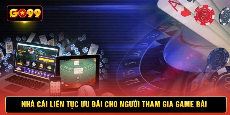 Nhà cái liên tục ưu đãi cho người tham gia game bài
