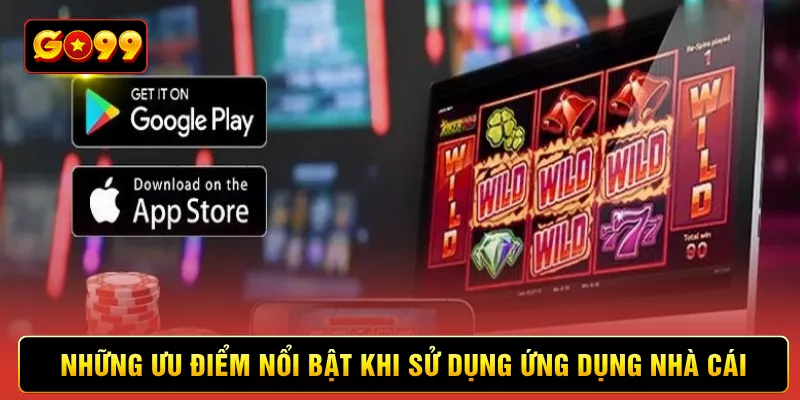Những ưu điểm nổi bật khi sử dụng ứng dụng nhà cái