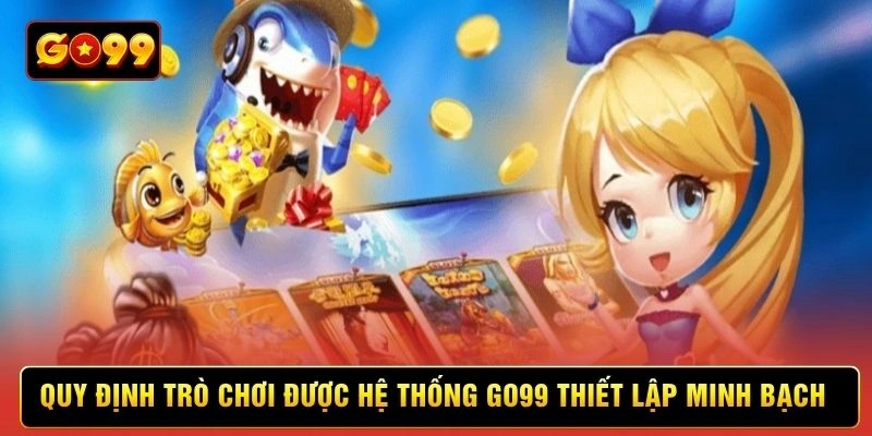 Quy định trò chơi được hệ thống Go99 thiết lập minh bạch