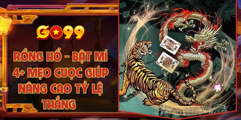 Rồng hổ - Bật mí 4+ mẹo cược giúp nâng cao tỷ lệ thắng