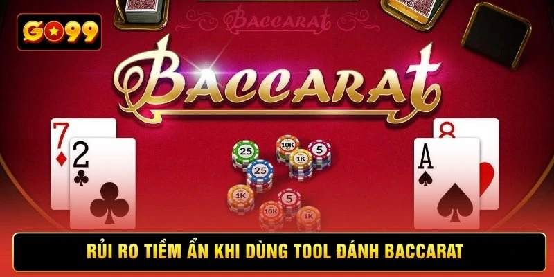 Rủi ro tiềm ẩn khi dùng tool đánh Baccarat