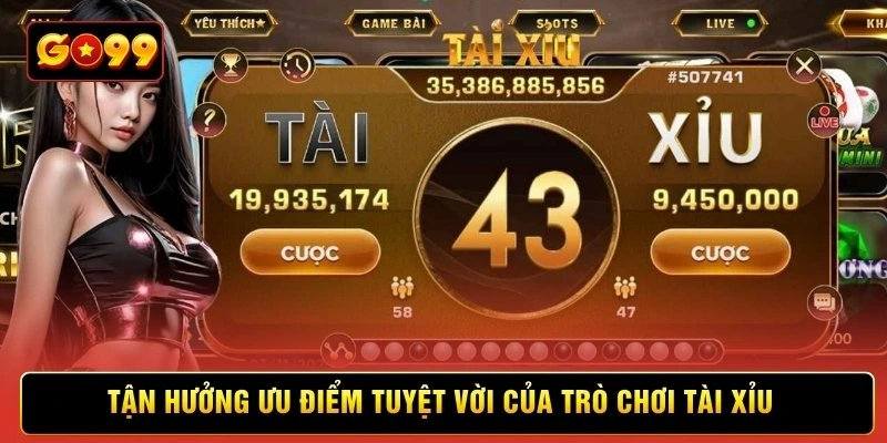 Tận hưởng ưu điểm tuyệt vời của trò chơi tài xỉu