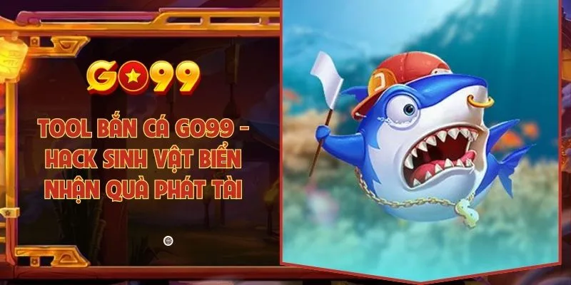 Tool bắn cá Go99 - Hack sinh vật biển nhận quà phát tài