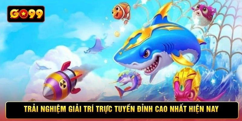 Trải nghiệm giải trí trực tuyến đỉnh cao nhất hiện nay