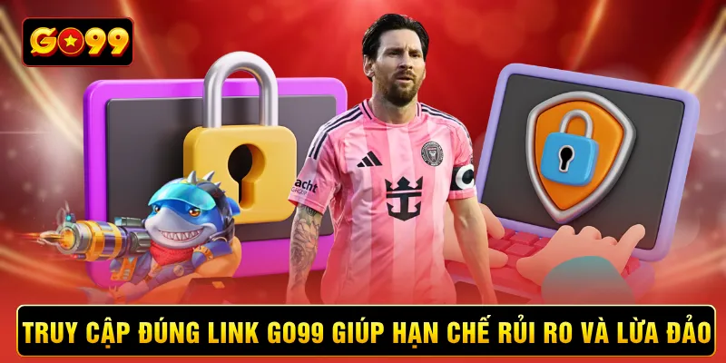 Truy cập đúng link Go99 giúp hạn chế rủi ro và lừa đảo